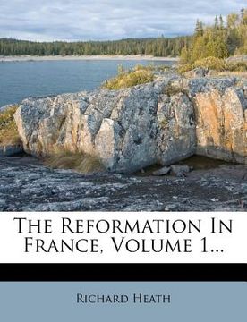 portada the reformation in france, volume 1... (en Inglés)