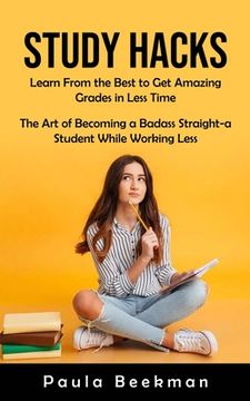 portada Study Hacks: Learn From the Best to get Amazing Grades in Less Time (The art of Becoming a Badass Straight-A Student While Working Less) (en Inglés)
