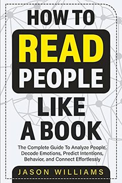 portada How to Read People Like a Book: The Complete Guide to Analyze People, Decode Emotions, Predict Intentions, Behavior, and Connect Effortlessly: TheC Behavior, and Connect Effortlessly: (en Inglés)
