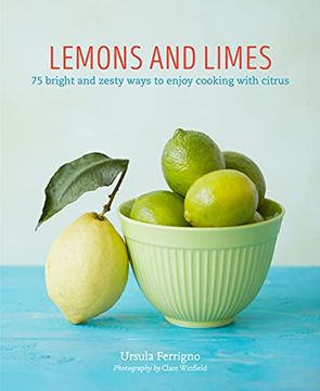 portada Lemons and Limes: 75 Bright and Zesty Ways to Enjoy Cooking With Citrus (en Inglés)