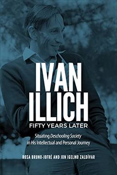 portada Ivan Illich Fifty Years Later: Situating Deschooling Society in His Intellectual and Personal Journey