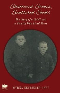 portada Scattered Stones, Shattered Seeds: The Story of a Shtetl and a Family Who Lived There (en Inglés)