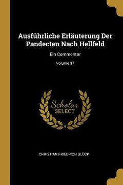 portada Ausführliche Erläuterung Der Pandecten Nach Hellfeld: Ein Commentar; Volume 37 (in English)