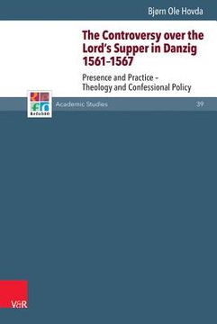 The Controversy Over the Lord's Supper in Danzig 1561-1567: Presence and Practice - Theology and Confessional Policy (en Inglés)