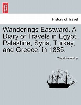 portada wanderings eastward. a diary of travels in egypt, palestine, syria, turkey, and greece, in 1885. (in English)