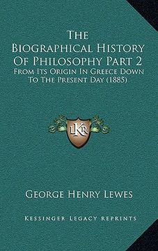 portada the biographical history of philosophy part 2: from its origin in greece down to the present day (1885) (en Inglés)
