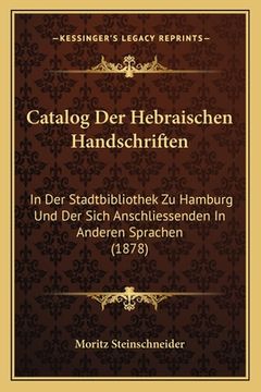 portada Catalog Der Hebraischen Handschriften: In Der Stadtbibliothek Zu Hamburg Und Der Sich Anschliessenden In Anderen Sprachen (1878) (in German)