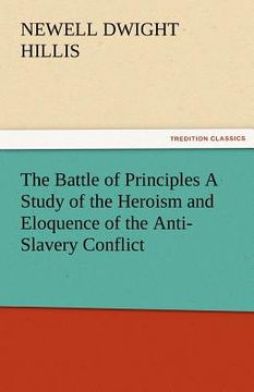 portada the battle of principles a study of the heroism and eloquence of the anti-slavery conflict (en Inglés)