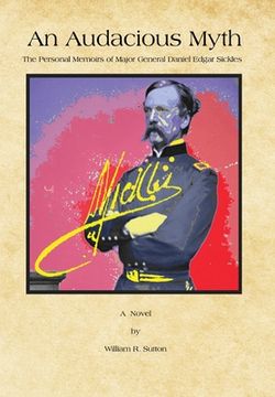 portada An Audacious Myth: The Personal Memoirs of Major General Daniel Edgar Sickles (in English)