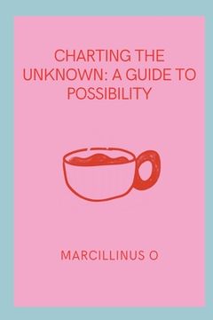 portada Charting the Unknown: A Guide to Possibility (in English)