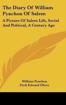 portada the diary of william pynchon of salem: a picture of salem life, social and political, a century ago (en Inglés)