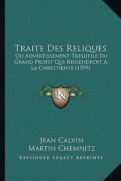 portada Traite Des Reliques: Ou Advertissement Tresutile Du Grand Profit Qui Reuiendroit A La Chrestiente (1599) (in French)