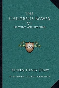 portada the children's bower v1: or what you like (1858) (en Inglés)