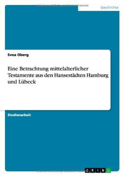 Eine Betrachtung mittelalterlicher Testamente aus den Hansestädten Hamburg und Lübeck (German Edition)