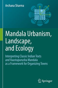 portada Mandala Urbanism, Landscape, and Ecology: Interpreting Classic Indian Texts and Vaastupurusha Mandala as a Framework for Organizing Towns (en Inglés)