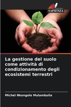portada La gestione del suolo come attività di condizionamento degli ecosistemi terrestri (en Italiano)