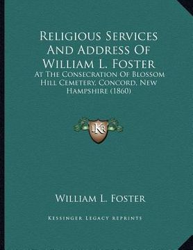 portada religious services and address of william l. foster: at the consecration of blossom hill cemetery, concord, new hampshire (1860) (en Inglés)