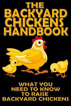 portada The Backyard Chickens Handbook: What You Need to Know to Raise Backyard Chickens (en Inglés)