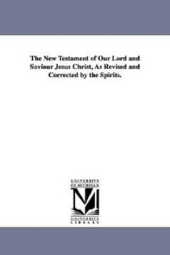 portada the new testament of our lord and saviour jesus christ, as revised and corrected by the spirits.