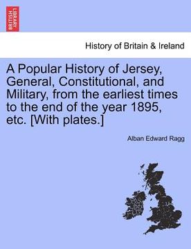 portada a popular history of jersey, general, constitutional, and military, from the earliest times to the end of the year 1895, etc. [with plates.] (in English)