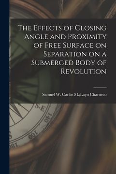 portada The Effects of Closing Angle and Proximity of Free Surface on Separation on a Submerged Body of Revolution (en Inglés)