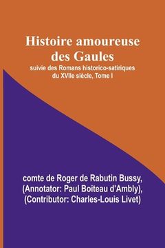 portada Histoire amoureuse des Gaules; suivie des Romans historico-satiriques du XVIIe siècle, Tome I (en Inglés)