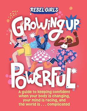 portada Growing up Powerful: A Guide to Keeping Confident When Your Body is Changing, Your Mind is Racing, and the World is. Complicated 