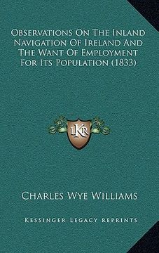 portada observations on the inland navigation of ireland and the want of employment for its population (1833) (en Inglés)