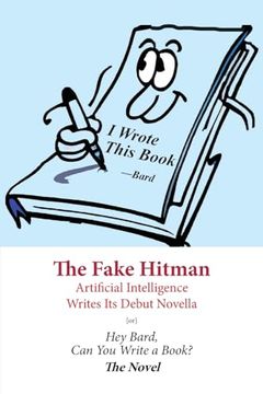 portada The Fake Hitman: Artificial Intelligence Writes Its Debut Novella [or] Hey Bard, Can You Write a Book? (en Inglés)
