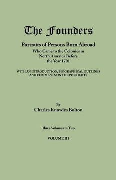 portada the founders: portraits of persons born abroad who came to the colonies in north america before the year 1701. three volumes in two. (en Inglés)