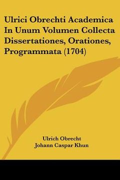 portada ulrici obrechti academica in unum volumen collecta dissertationes, orationes, programmata (1704) (en Inglés)