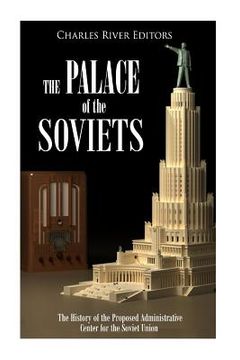 portada The Palace of the Soviets: The History of the Proposed Administrative Center for the Soviet Union (en Inglés)