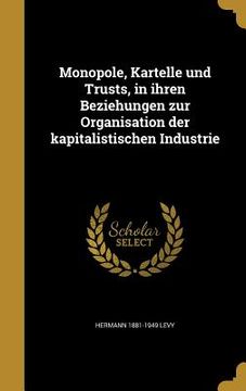 portada Monopole, Kartelle und Trusts, in ihren Beziehungen zur Organisation der kapitalistischen Industrie (en Alemán)