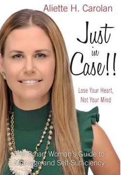 portada Just In Case!! Lose Your Heart, Not Your Mind: The Smart Woman's Guide to Marriage and Self-Sufficiency (en Inglés)