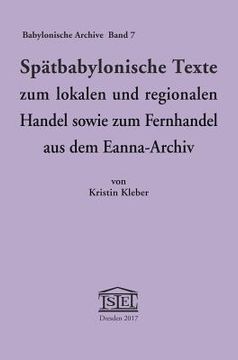 portada Spätbabylonische Texte Zum Lokalen Und Regionalen Handel Sowie Zum Fernhandel Aus Dem Eanna-Archiv 