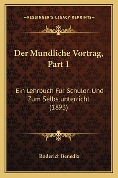 portada Der Mundliche Vortrag, Part 1: Ein Lehrbuch Fur Schulen Und Zum Selbstunterricht (1893) (en Alemán)