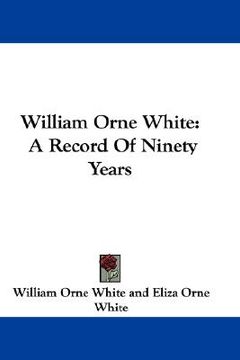 portada william orne white: a record of ninety years (en Inglés)