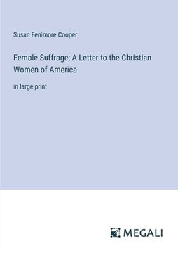 portada Female Suffrage; A Letter to the Christian Women of America: in large print (in English)