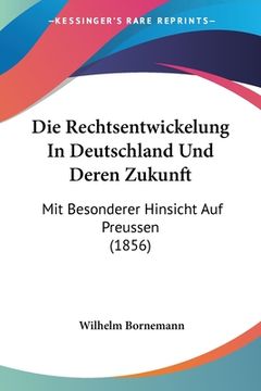portada Die Rechtsentwickelung In Deutschland Und Deren Zukunft: Mit Besonderer Hinsicht Auf Preussen (1856) (in German)