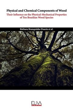 portada Physical and Chemical Components of Wood: Their Influence on the Physical - Mechanical Properties of Ten Brazilian Wood Species (in English)
