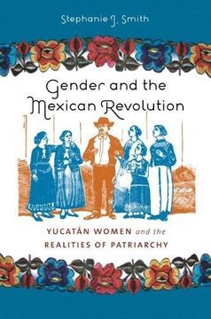 portada Gender and the Mexican Revolution: Yucatán Women and the Realities of Patriarchy: Yucatan Women and the Realities of Patriarchy (en Inglés)