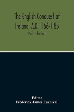 portada The English Conquest Of Ireland, A.D. 1166-1185: Mainly From The Expugnatio Hibernica Of Giraldus Cambrensis: A Parallel Text From 1. Ms. Trinity Coll (en Inglés)