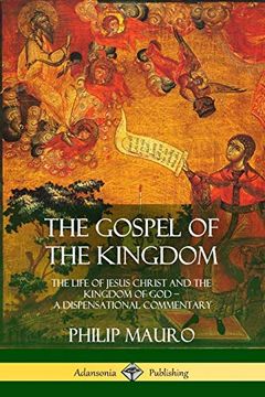 portada The Gospel of the Kingdom: The Life of Jesus Christ and the Kingdom of god - a Dispensational Commentary (en Inglés)