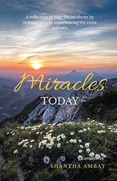 portada Miracles Today: A Collection of True-Life Incidents by Ordinary People Experiencing the Extra Ordinary. 