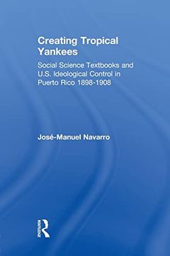 portada Creating Tropical Yankees: Social Science Textbooks and U. So Ideological Control in Puerto Rico, 1898-1908 (en Inglés)