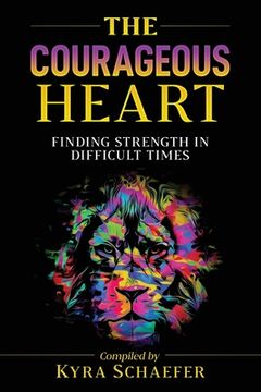 portada The Courageous Heart: Finding Strength in Difficult Times (en Inglés)