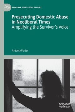 portada Prosecuting Domestic Abuse in Neoliberal Times: Amplifying the Survivor's Voice (en Inglés)