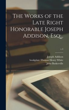 portada The Works of the Late Right Honorable Joseph Addison, Esq;..; v.4 (en Inglés)
