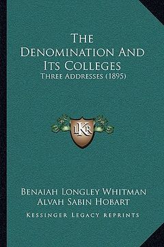 portada the denomination and its colleges: three addresses (1895) (en Inglés)