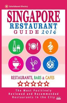 portada Singapore Restaurant Guide 2016: Best Rated Restaurants in Singapore - 500 restaurants, bars and cafés recommended for visitors, 2016 (en Inglés)